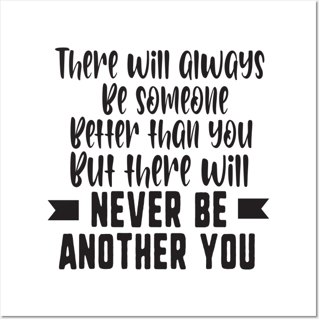 There will always be someone better than you but there will never be another you Wall Art by uniqueversion